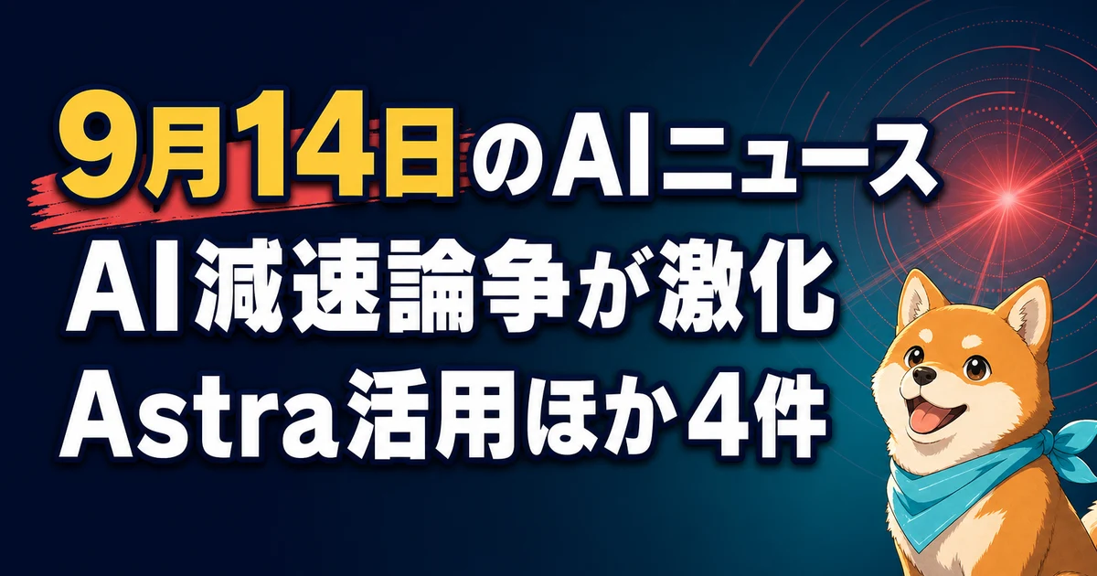 9月14日のAIニュース AI減速論争が激化 Astra活用ほか4件