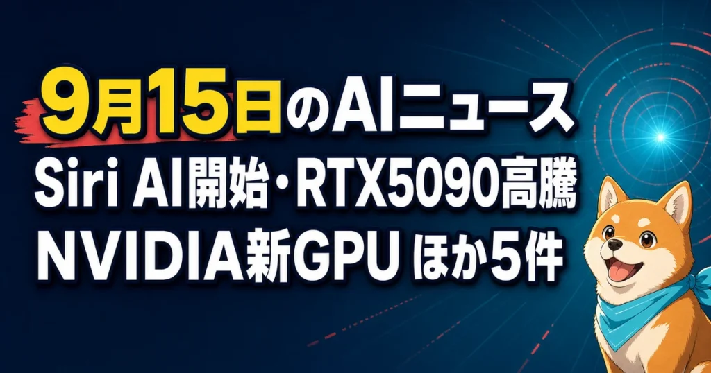 9月15日のAIニュース Siri AI開始・RTX5090高騰 NVIDIA新GPU ほか5件