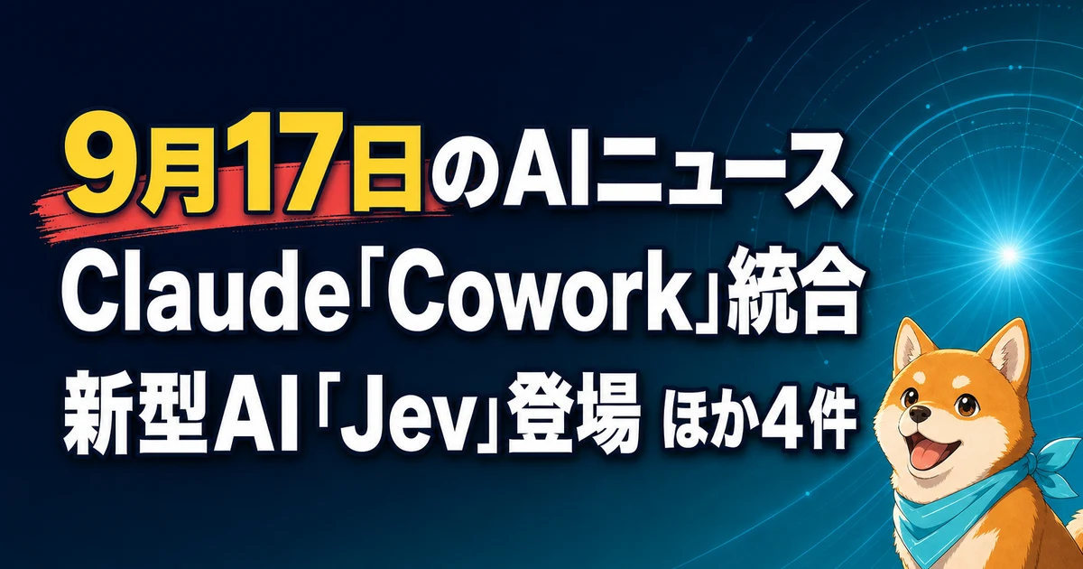 9月17日のAIニュース Claude「Cowork」統合 新型AI「Jev」登場 ほか4件
