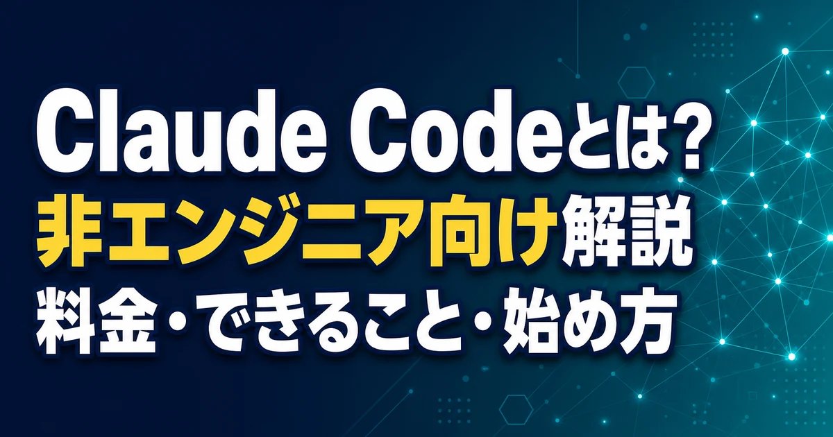 Claude Codeとは？ 非エンジニア向け解説 料金・できること・始め方
