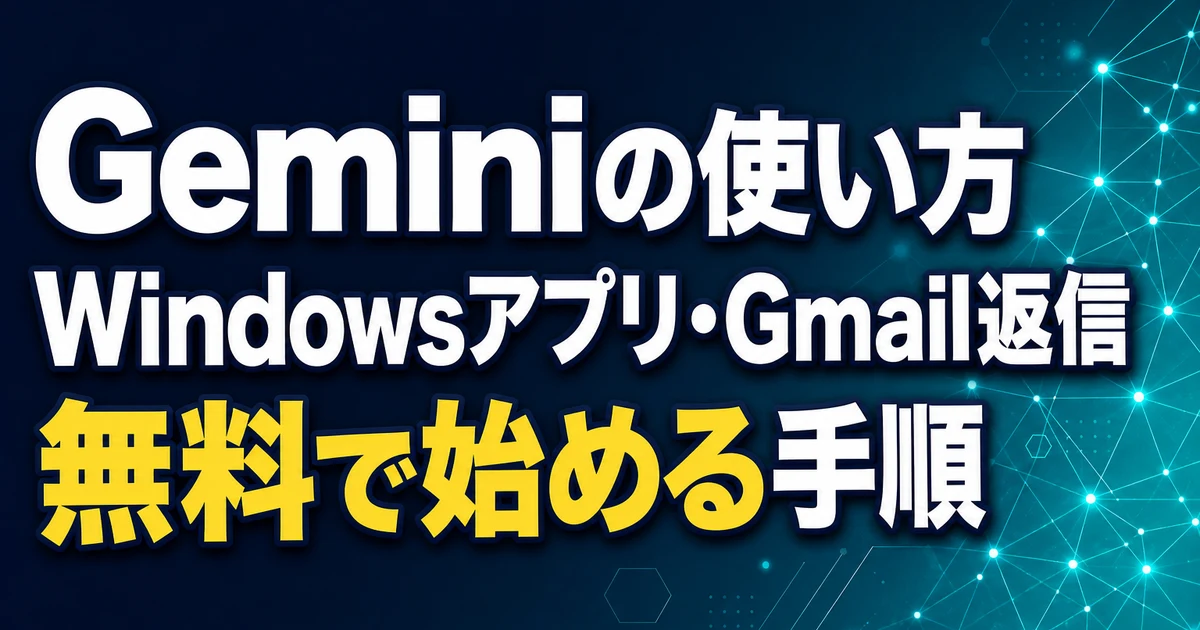 Geminiの使い方 Windowsアプリ・Gmail返信 無料で始める手順