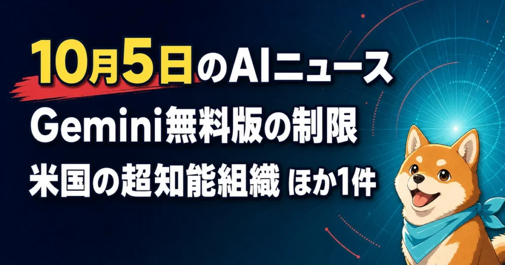10月5日のAIニュース Gemini無料版の制限 米国の超知能組織 ほか1件